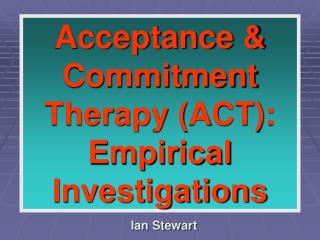 Acceptance & Commitment Therapy (ACT): Empirical Investigations