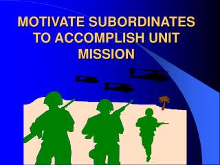 MOTIVATE SUBORDINATES TO ACCOMPLISH UNIT MISSION