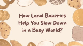 How Local Bakeries Help You Slow Down in a Busy World?