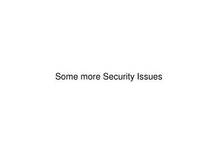 Some more Security Issues