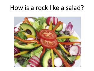 How is a rock like a salad?
