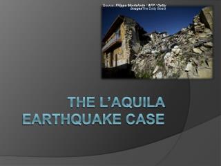 The L’Aquila earthquake Case