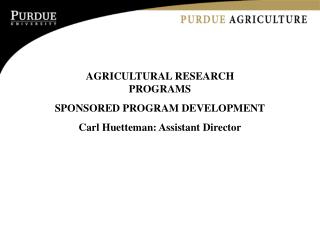 AGRICULTURAL RESEARCH PROGRAMS SPONSORED PROGRAM DEVELOPMENT Carl Huetteman: Assistant Director