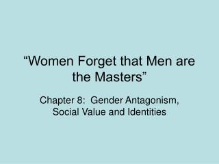 “Women Forget that Men are the Masters”