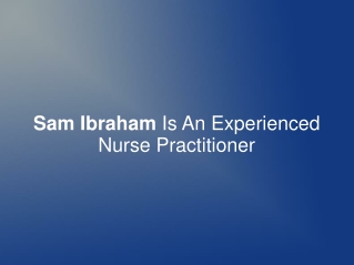 Sam Ibraham Is An Experienced Nurse Practitioner