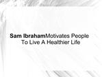 Sam Ibraham Motivates People To Live A Healthier Life