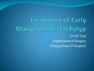 Treatment of Early Malignant Rectal Polyp