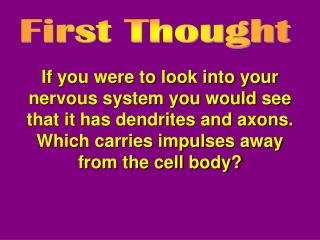 If you were to look into your nervous system you would see that it has dendrites and axons. Which carries impulses away