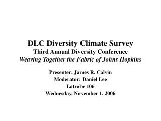 DLC Diversity Climate Survey Third Annual Diversity Conference Weaving Together the Fabric of Johns Hopkins