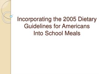 Incorporating the 2005 Dietary Guidelines for Americans Into School Meals