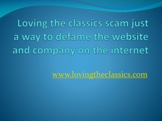 Loving the classics scam just a way to defame the website and company on the internet