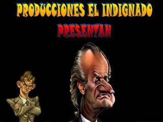 PRODUCCIONES EL INDIGNADO PRESENTAN