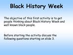 Black History Week The objective of this first activity is to get people thinking about Black History Week and well kno