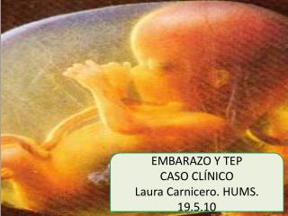 EMBARAZO Y TEP CASO CLÍNICO Laura Carnicero. HUMS. 19.5.10