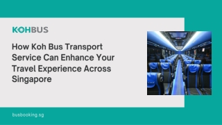 How Koh Bus Transport Service Can Enhance Your Travel Experience Across Singapore