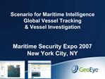 Scenario for Maritime Intelligence Global Vessel Tracking Vessel Investigation Maritime Security Expo 2007 New York