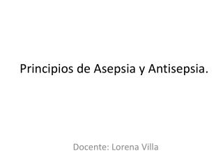 Principios de Asepsia y Antisepsia .