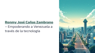 Ronmy José Cañas Zambrano – Empoderando a Venezuela a través de la tecnología