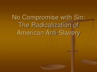 No Compromise with Sin: The Radicalization of American Anti-Slavery