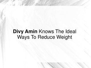 Divy Amin Knows The Ideal Ways To Reduce Weight