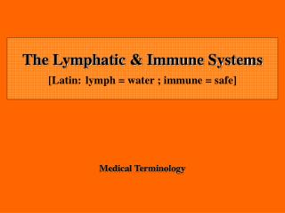 The Lymphatic & Immune Systems [Latin: lymph = water ; immune = safe]