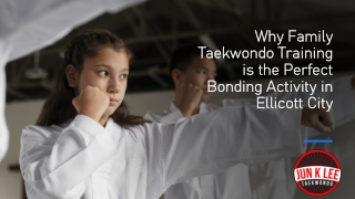 Why Family Taekwondo Training is the Perfect Bonding Activity in Ellicott City