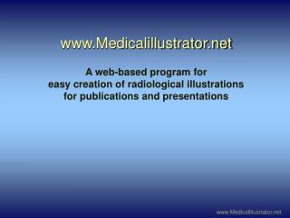 www.Medicalillustrator.net A web-based program for easy creation of radiological illustrations for publications and pres