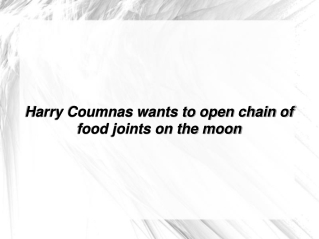 Harry Coumnas wants to open chain of food joints on the moon