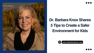Dr. Barbara Knox Shares 5 Tips to Create a Safer Environment for Kids