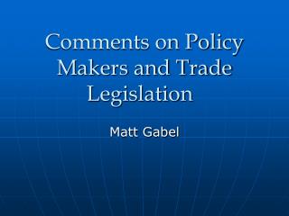 Comments on Policy Makers and Trade Legislation