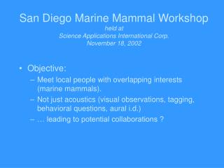 San Diego Marine Mammal Workshop held at Science Applications International Corp. November 18, 2002