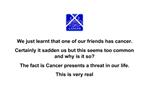 We just learnt that one of our friends has cancer. Certainly it sadden us but this seems too common and why is it so T