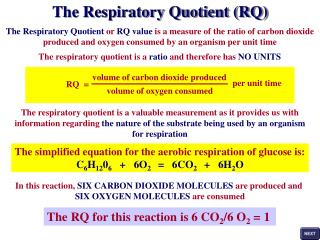 The Respiratory Quotient or RQ value is a measure of the ratio of carbon dioxide produced and oxygen consumed by an o