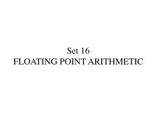 Set 16 FLOATING POINT ARITHMETIC