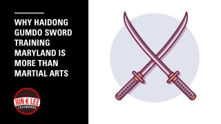 Why Haidong Gumdo Sword Training Maryland Is More Than Martial Arts