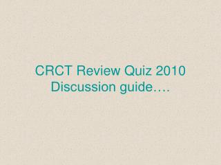 CRCT Review Quiz 2010 Discussion guide….