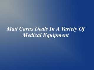 Matt Carns Deals In A Variety Of Medical Equipment