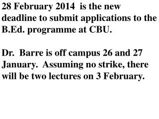 28 February 2014 is the new deadline to submit applications to the B.Ed. programme at CBU. Dr. Barre is off campus 26