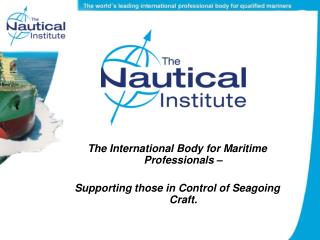The International Body for Maritime Professionals – Supporting those in Control of Seagoing Craft.