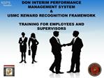 DON INTERIM PERFORMANCE MANAGEMENT SYSTEM USMC REWARD RECOGNITION FRAMEWORK TRAINING FOR EMPLOYEES AND SUPERVISORS