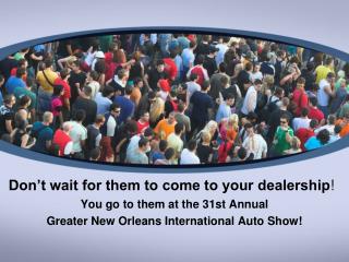 Don’t wait for them to come to your dealership !