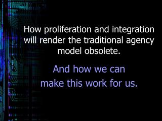 How proliferation and integration will render the traditional agency model obsolete.