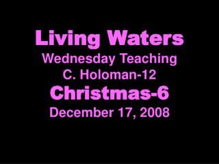 Living Waters Wednesday Teaching C. Holoman-12 Christmas-6 December 17, 2008