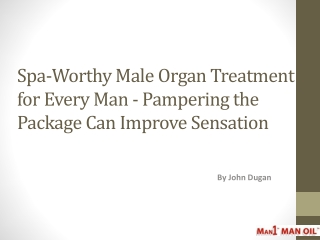 Spa-Worthy Male Organ Treatment for Every Man - Pampering