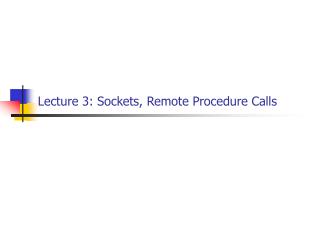 Lecture 3: Sockets, Remote Procedure Calls