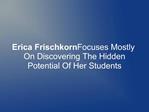 Erica Frischkorn Discovers The Hidden Potential Of Students