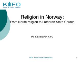 Religion in Norway: From Norse religion to Lutheran State Church Pål Ketil Botvar, KIFO