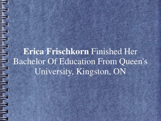 Erica Frischkorn Done BE From Queen's Univ. Kingston, ON