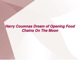 Harry Coumnas Dream of Opening Food Chains On The Moon