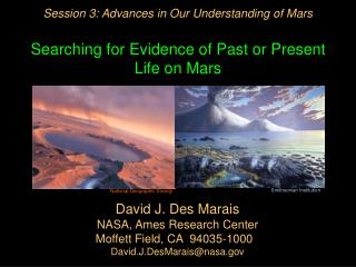 Session 3: Advances in Our Understanding of Mars Searching for Evidence of Past or Present Life on Mars